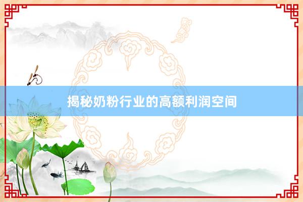 揭秘奶粉行业的高额利润空间