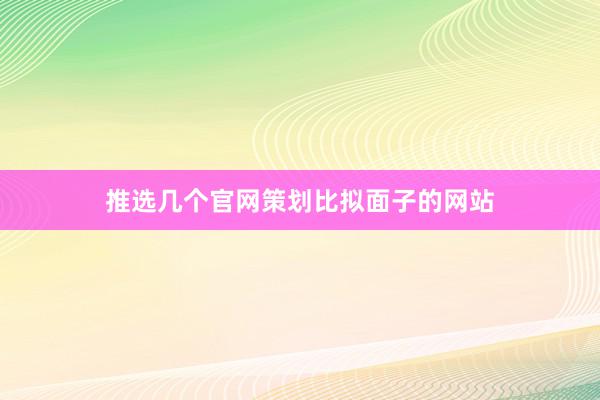 推选几个官网策划比拟面子的网站