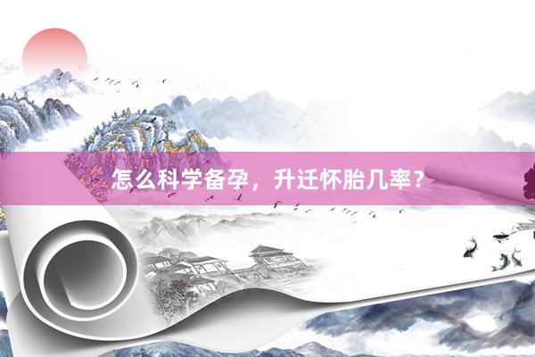 怎么科学备孕，升迁怀胎几率？